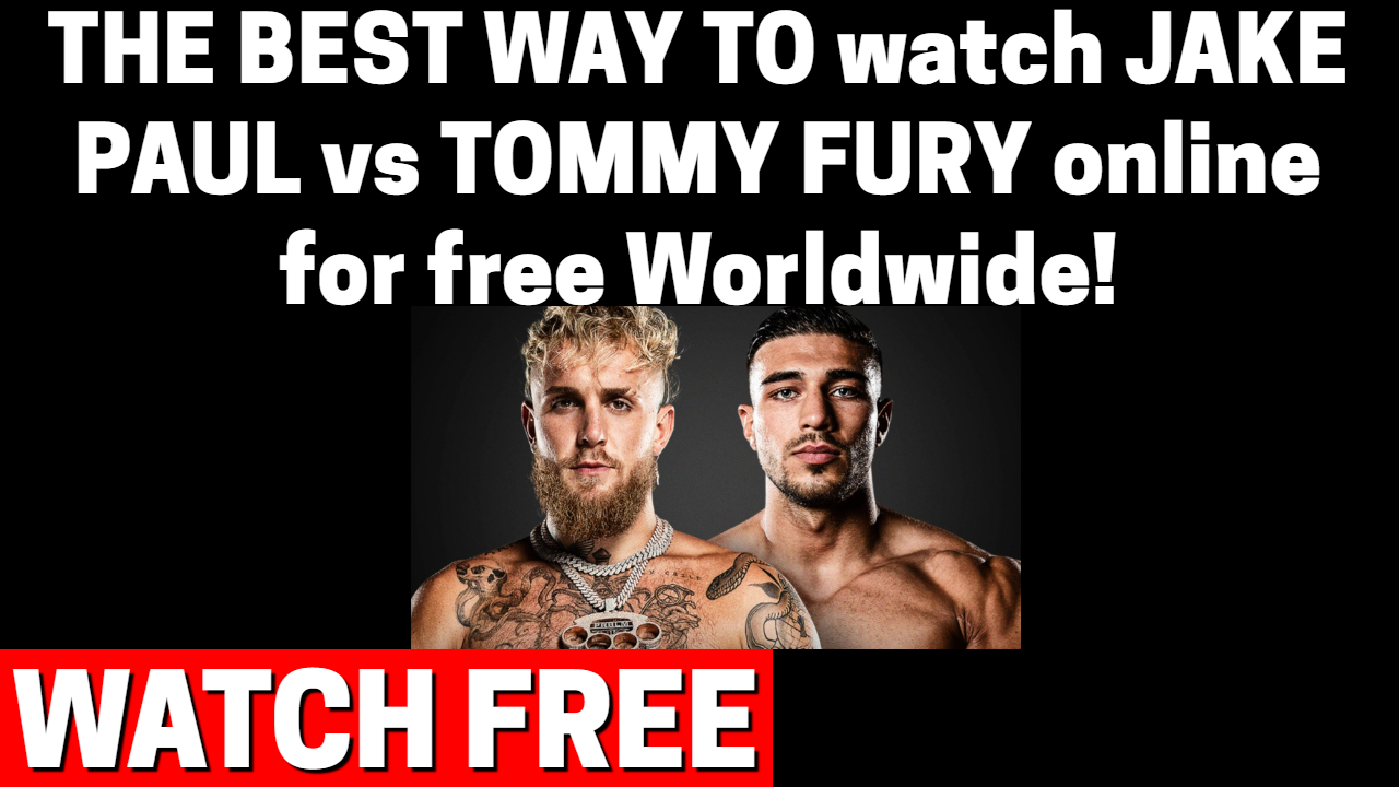 THE BEST WAY TO watch JAKE PAUL vs TOMMY FURY online for free Worldwide!